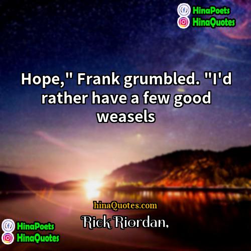 Rick Riordan Quotes | Hope," Frank grumbled. "I'd rather have a